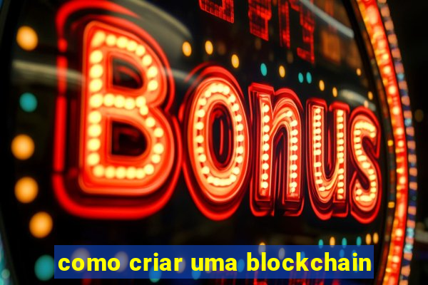 como criar uma blockchain