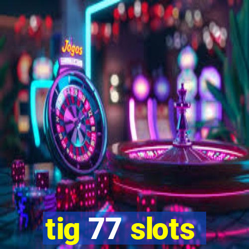 tig 77 slots