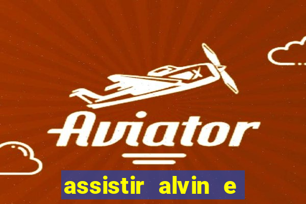 assistir alvin e os esquilos