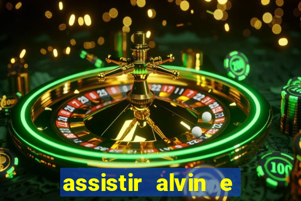 assistir alvin e os esquilos