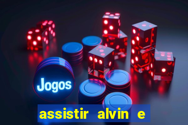 assistir alvin e os esquilos