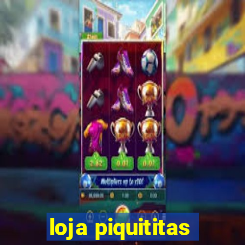 loja piquititas