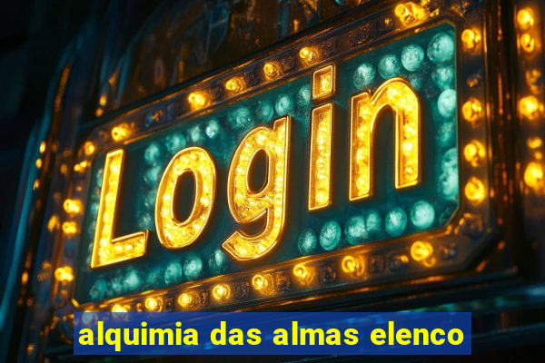 alquimia das almas elenco