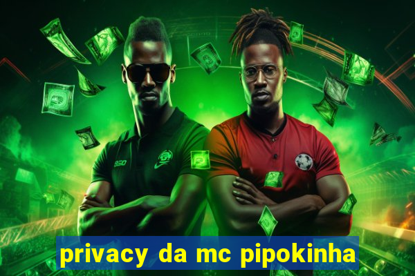 privacy da mc pipokinha