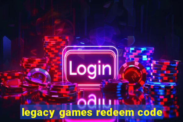 legacy games redeem code