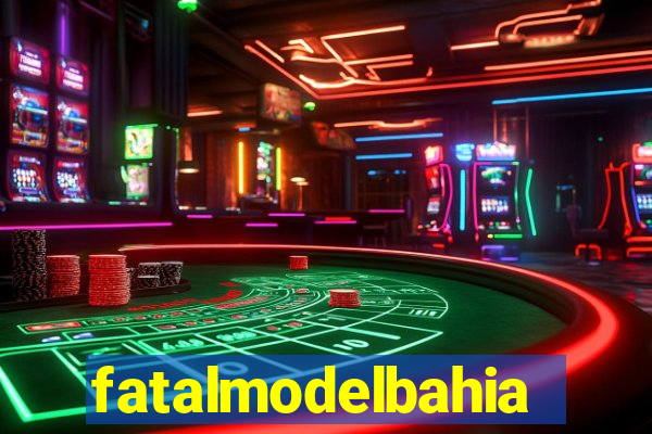 fatalmodelbahia