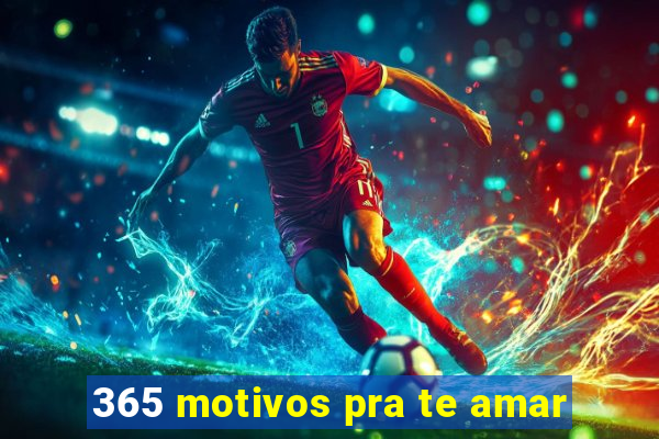 365 motivos pra te amar