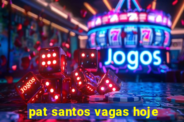 pat santos vagas hoje