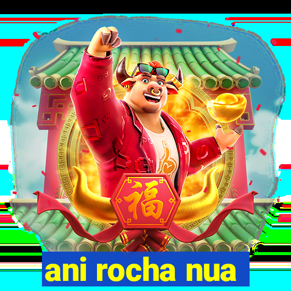 ani rocha nua