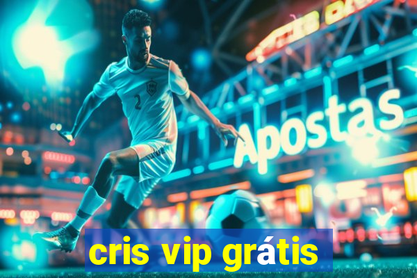 cris vip grátis