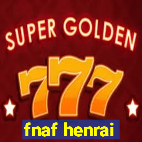 fnaf henrai