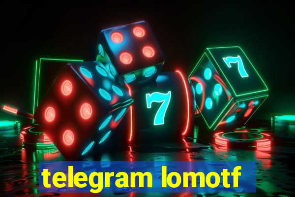 telegram lomotf