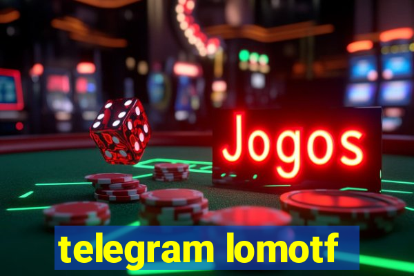 telegram lomotf