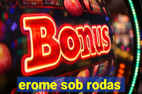 erome sob rodas