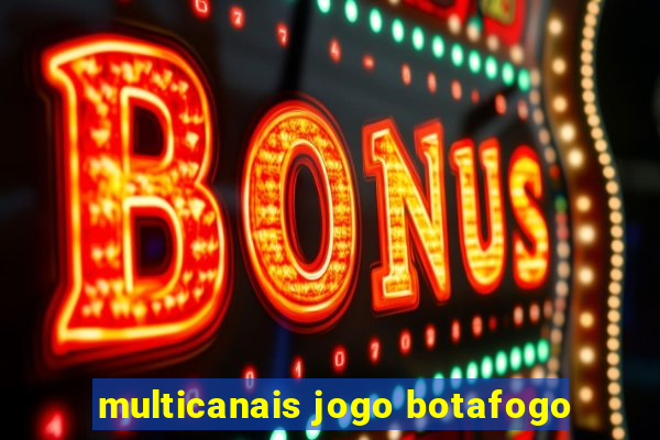 multicanais jogo botafogo