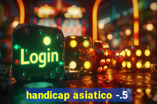 handicap asiatico -.5