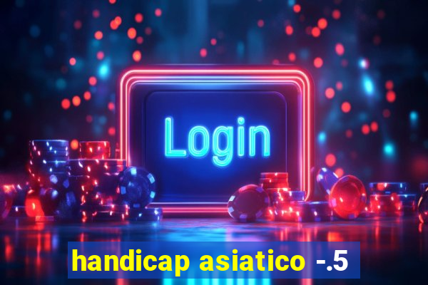 handicap asiatico -.5