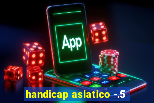 handicap asiatico -.5