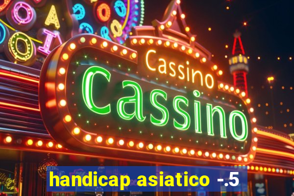 handicap asiatico -.5