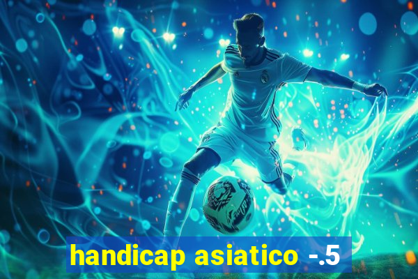 handicap asiatico -.5