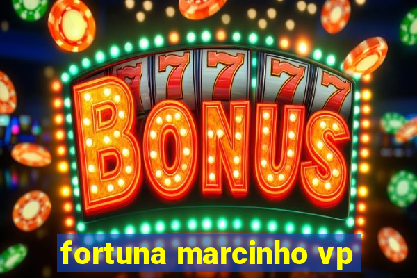 fortuna marcinho vp