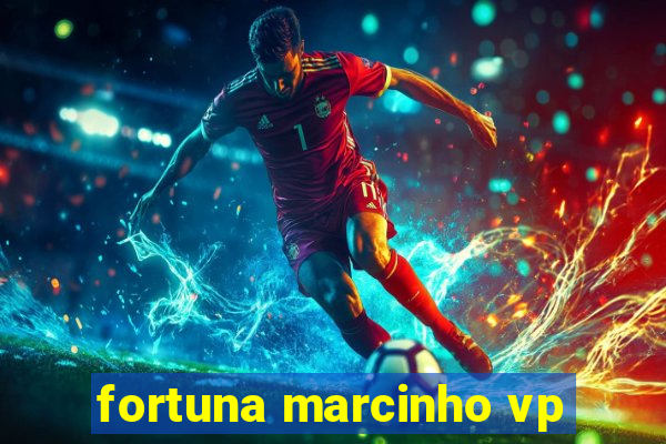 fortuna marcinho vp