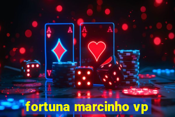 fortuna marcinho vp