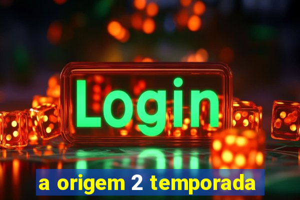 a origem 2 temporada