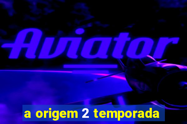 a origem 2 temporada