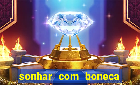 sonhar com boneca jogo do bicho