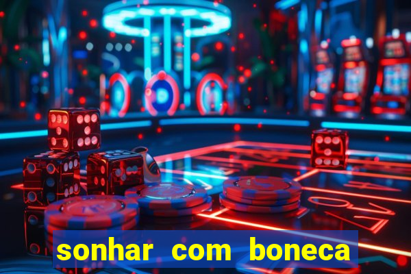 sonhar com boneca jogo do bicho