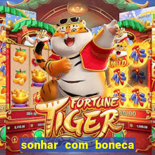 sonhar com boneca jogo do bicho