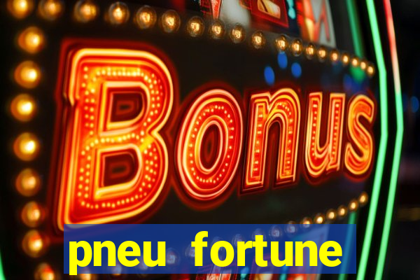 pneu fortune reclame aqui