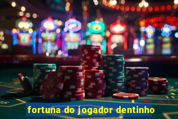 fortuna do jogador dentinho