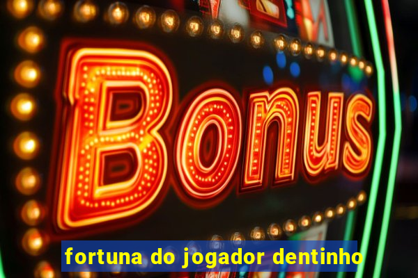 fortuna do jogador dentinho