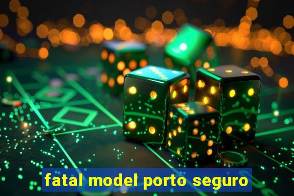 fatal model porto seguro