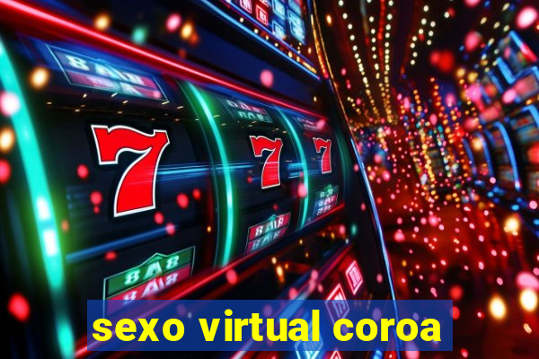 sexo virtual coroa