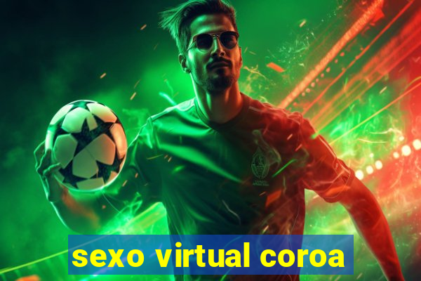 sexo virtual coroa