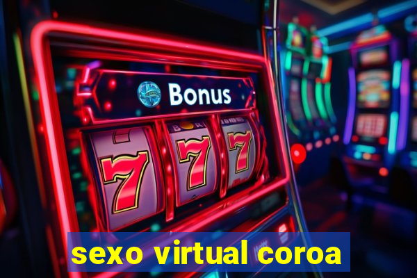 sexo virtual coroa