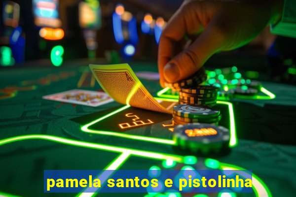 pamela santos e pistolinha