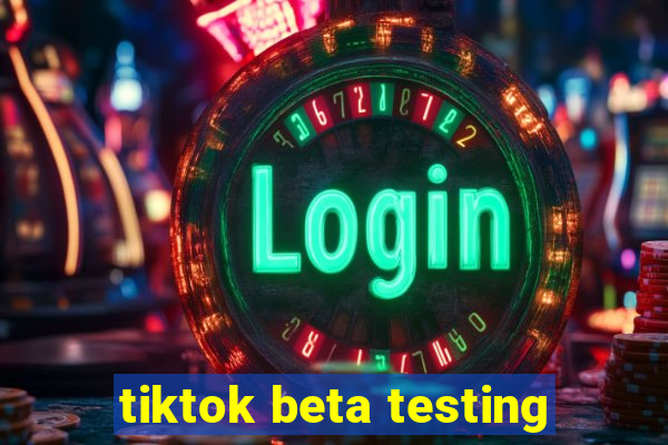 tiktok beta testing