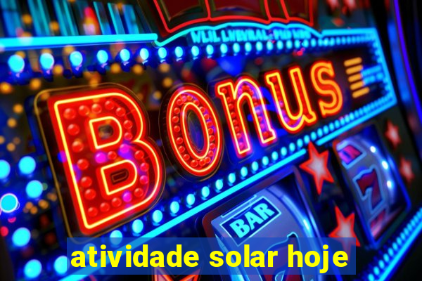 atividade solar hoje