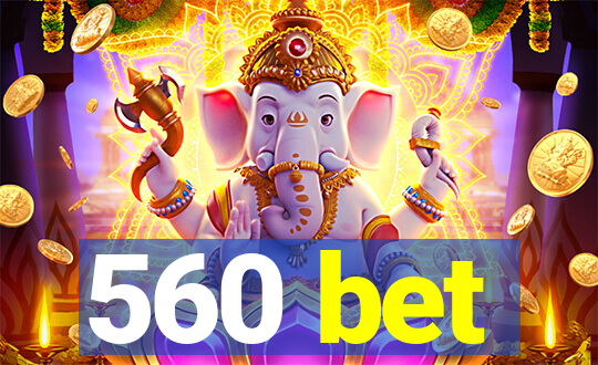 560 bet