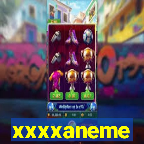 xxxxaneme