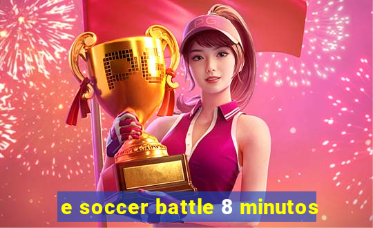 e soccer battle 8 minutos