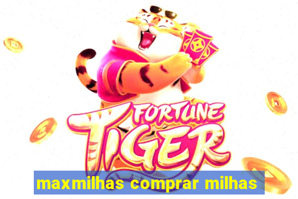 maxmilhas comprar milhas