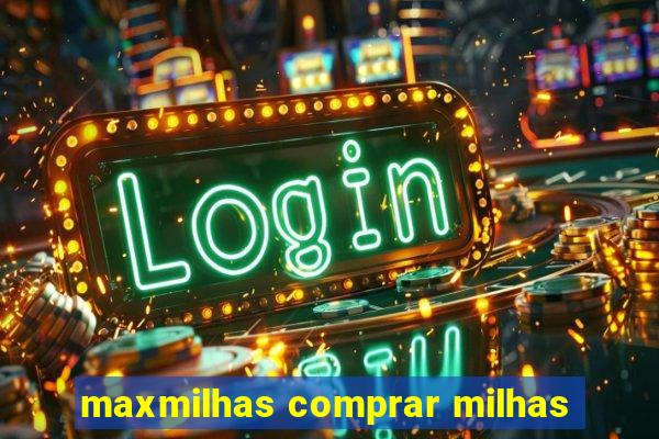 maxmilhas comprar milhas