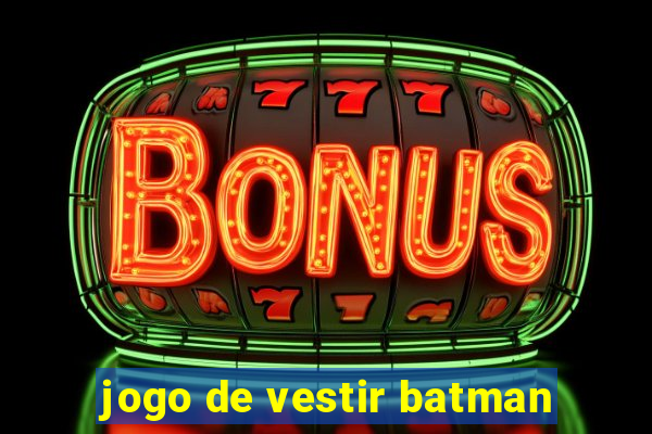 jogo de vestir batman