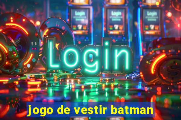 jogo de vestir batman