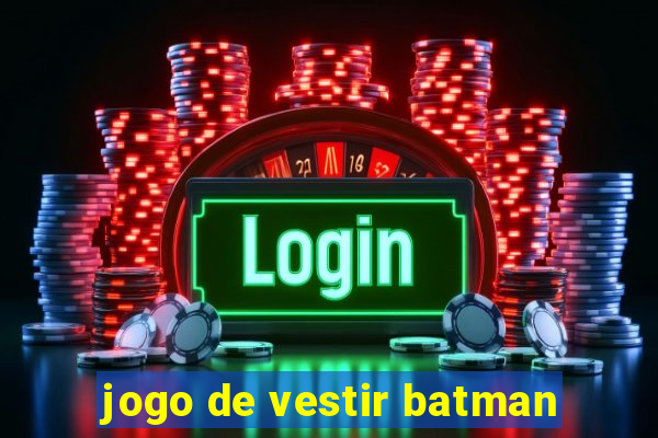 jogo de vestir batman